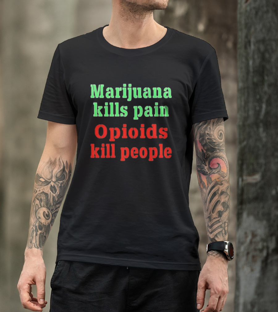 Marijuana Kills Pain Opioids Kill People Bold Green Red T-Shirt