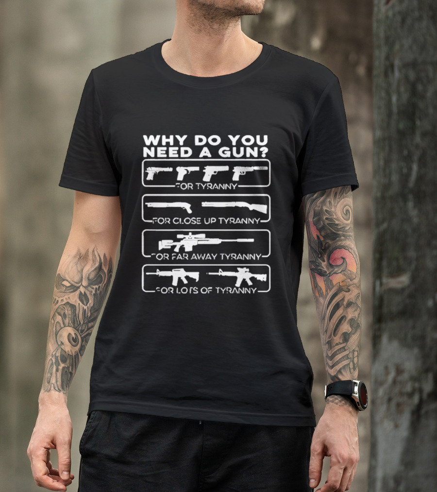 Why Do You Need A Gun For Tyranny Close Up Tyranny Far Away Tyranny Lots Of Tyranny T-Shirt
