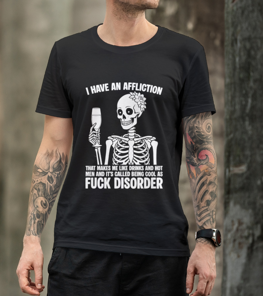 I Have An Affliction Makes Me Like Drinks It's Called Being Cool As Fuck Disorder T-Shirt