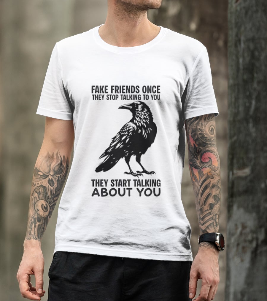 Fake Friends Once They Stop Talking To You They Start Talking About You Raven T-Shirt