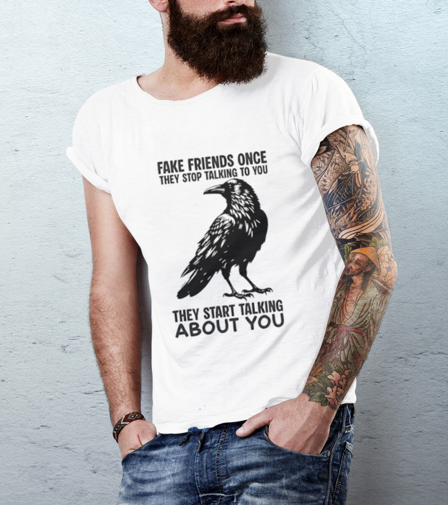 Fake Friends Once They Stop Talking To You They Start Talking About You Raven T-Shirt