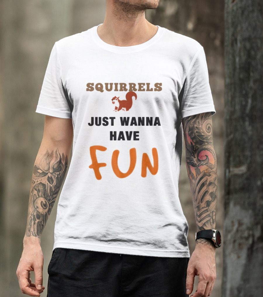 Squirrels Just Wanna Have Fun Squirrel Playful Humor T-Shirt