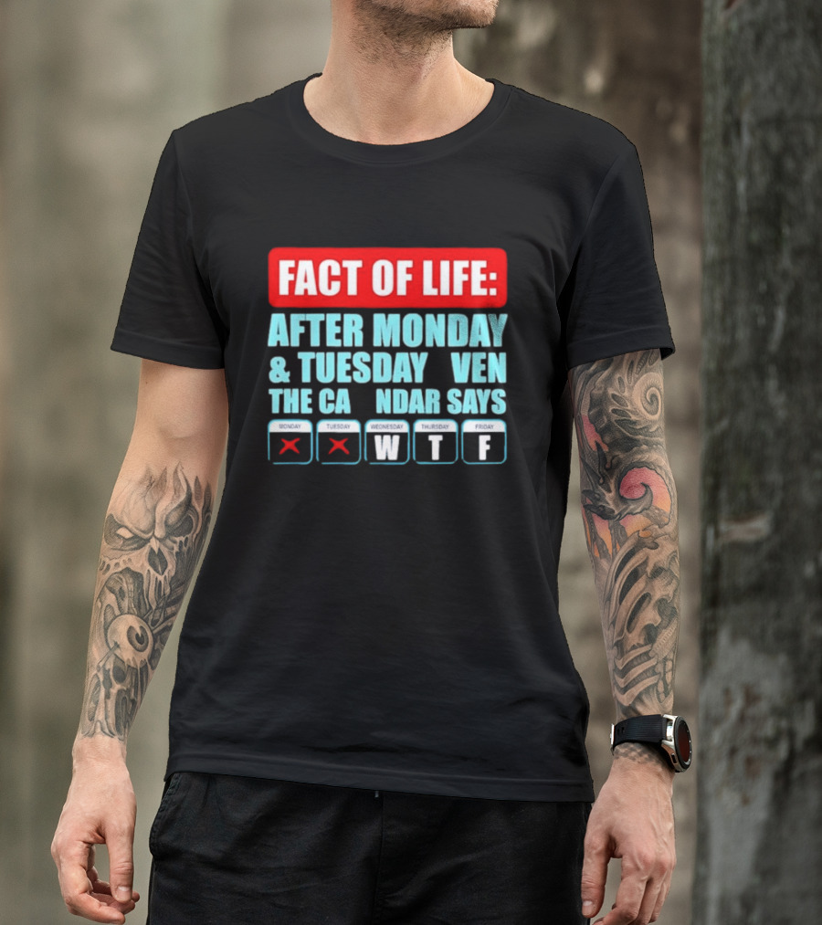 Fact Of Life After Monday And Tuesday Calendar Says WTF T-Shirt