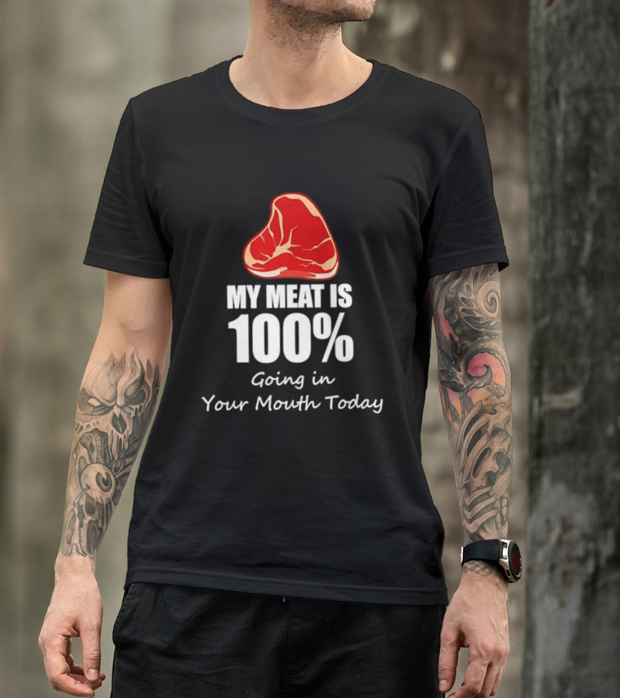 My Meat Is 100% Going In Your Mouth Today BBQ Steak Humor T-Shirt