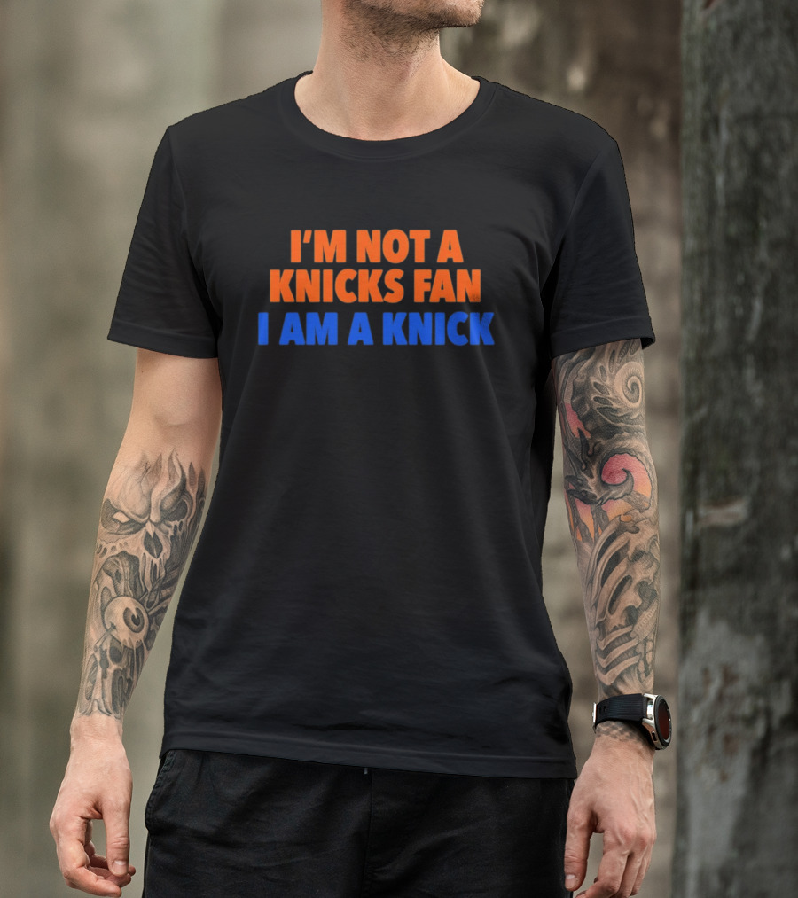 New York Knicks I'm Not A Knicks Fan I Am A Knick T-Shirt