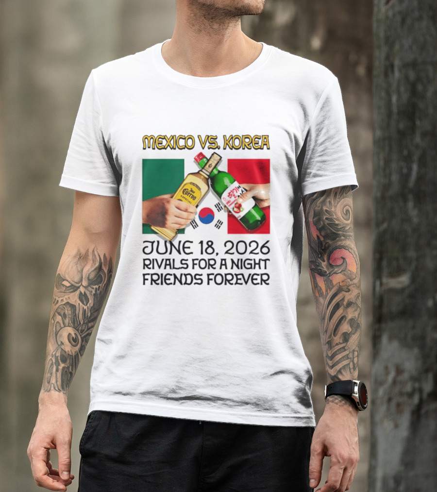 Mexico Vs Korea June 18 2026 Tequila Cheers Rivals For A Night Friends Forever T-Shirt