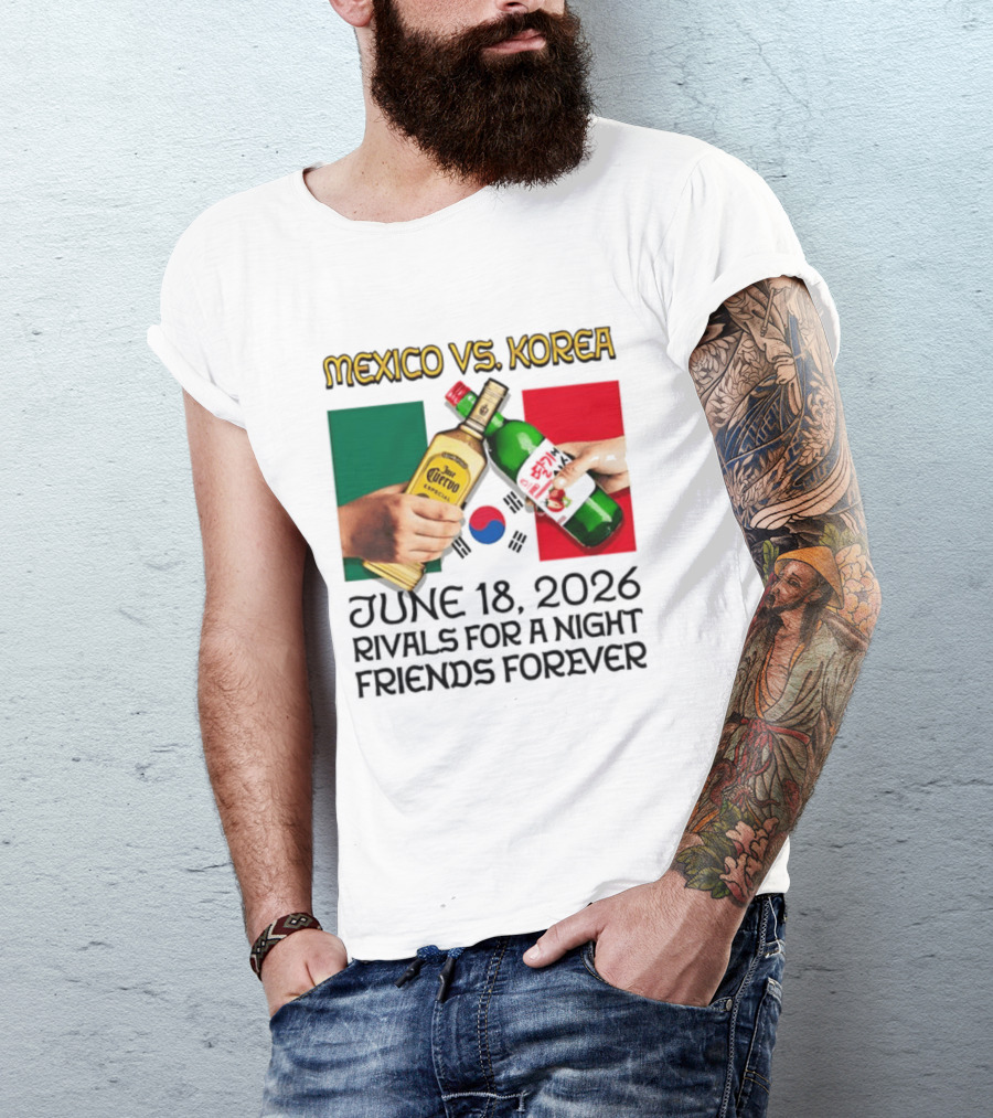 Mexico Vs Korea June 18 2026 Tequila Cheers Rivals For A Night Friends Forever T-Shirt