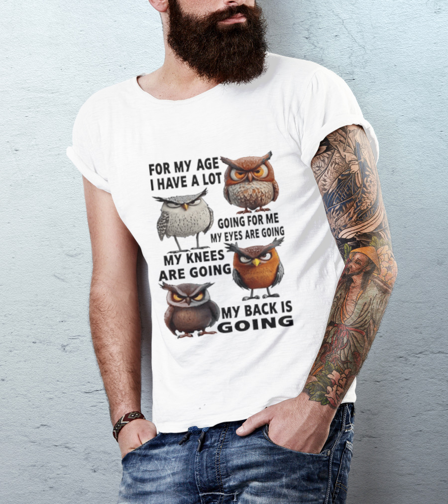For My Age I Have A Lot Going For Me My Eyes My Knees My Back Owls T-Shirt