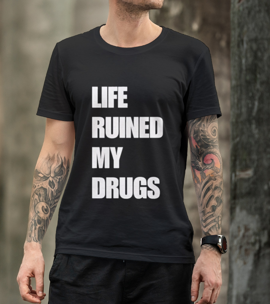 Life Ruined My Drugs T-Shirt