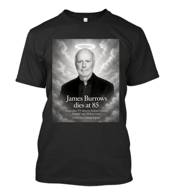 James Burrows Dies At 85 Legendary TV Director Behind Cheers Friends Will & Grace A Television Comedy Legend T-Shirt