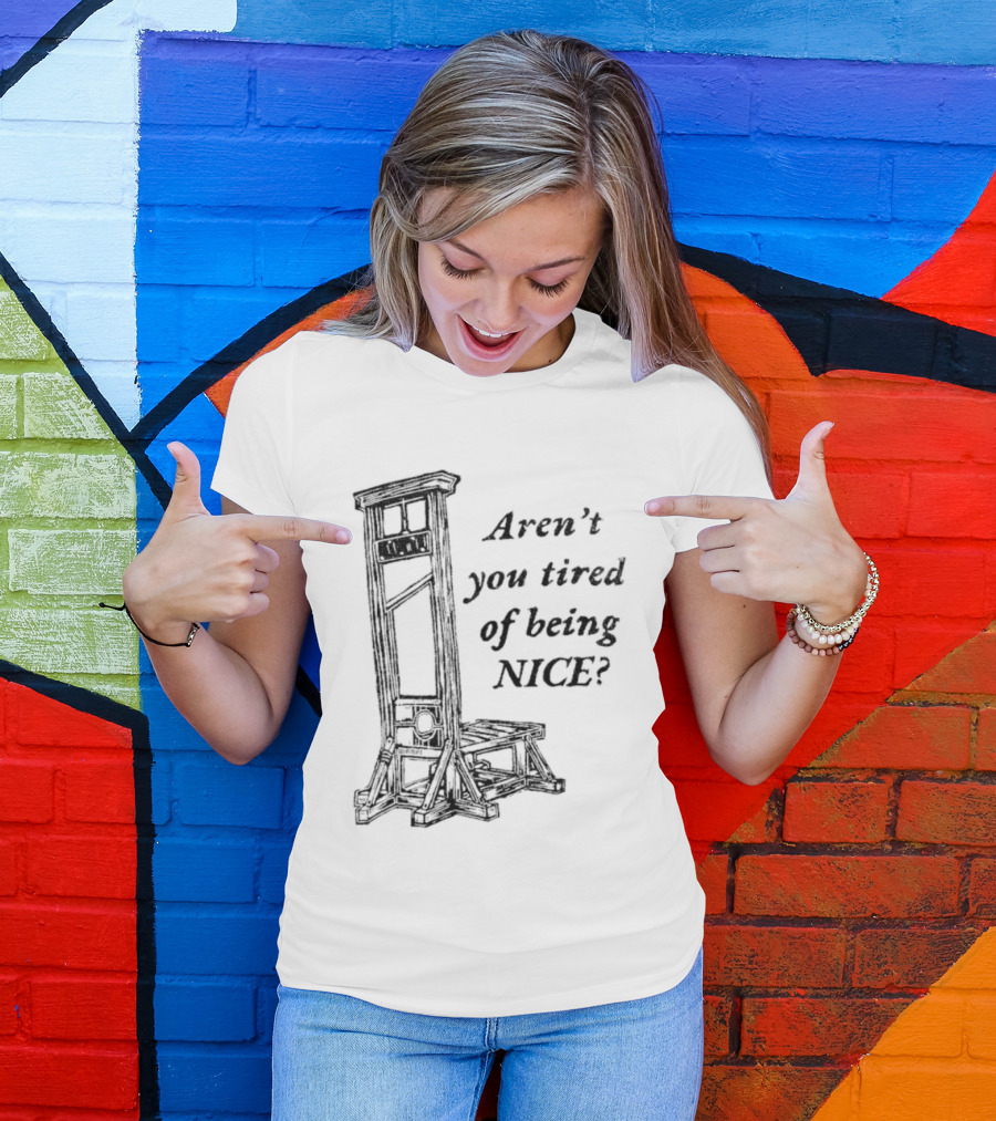 Aren't You Tired Of Being Nice Guillotine T-Shirt
