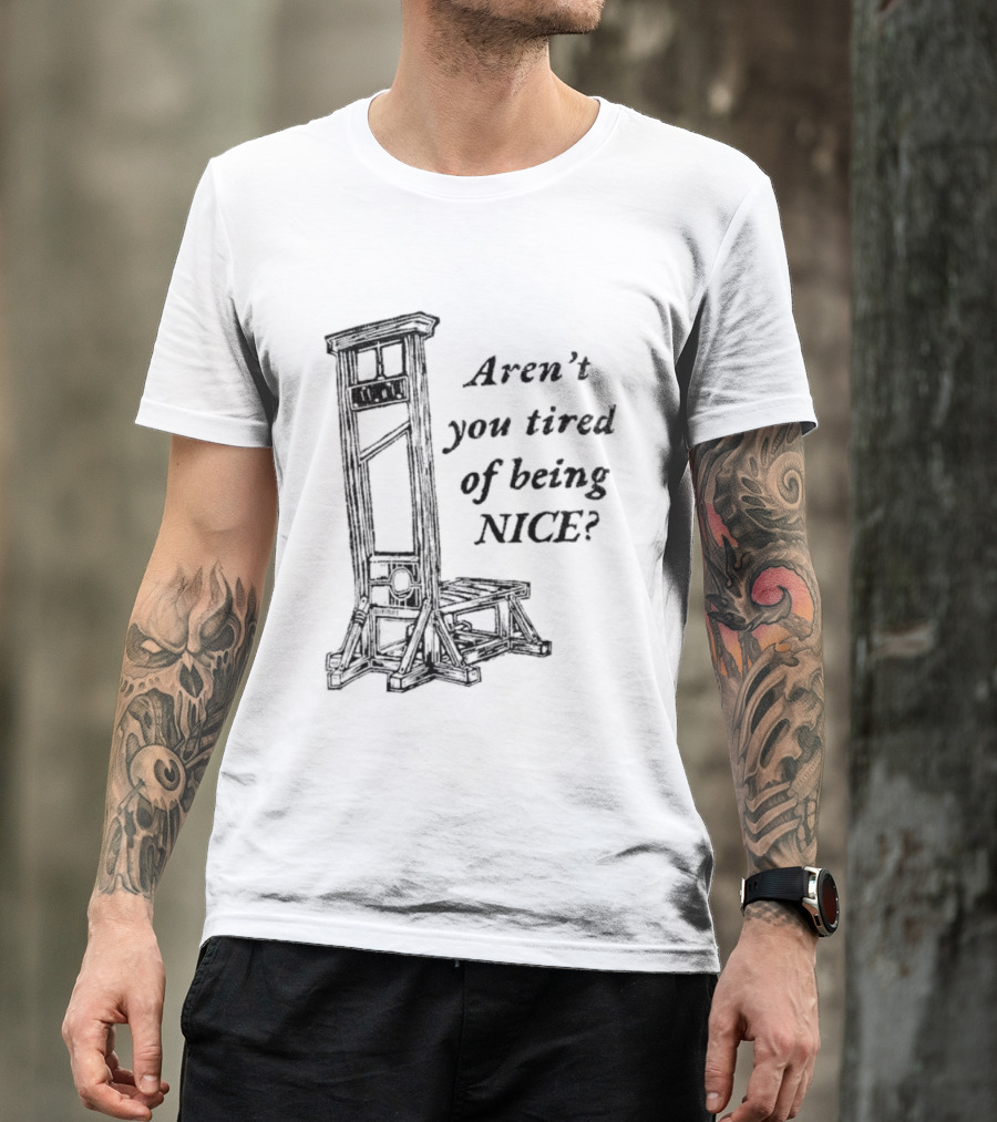 Aren't You Tired Of Being Nice Guillotine T-Shirt