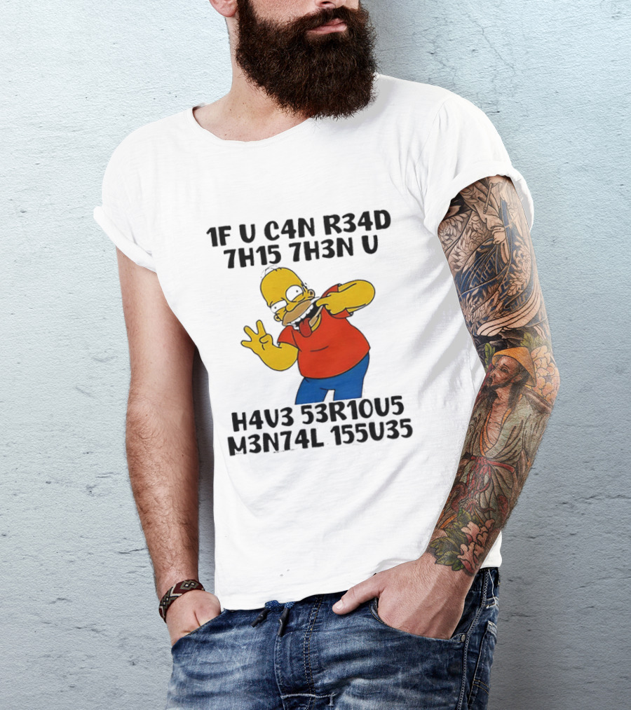 Homer Simpson 1F U C4n R34d 7h15 7h3n U H4v3 53r10u5 M3n74l 155u35 T-Shirt