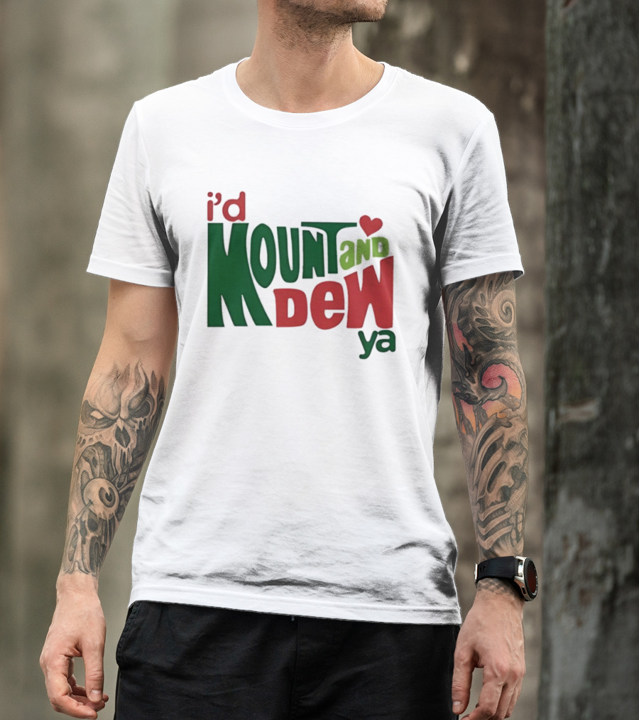 I'd Mount And Dew Ya Heart T-Shirt