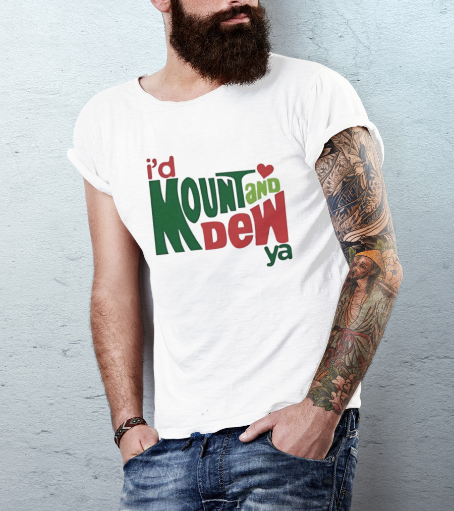 I'd Mount And Dew Ya Heart T-Shirt