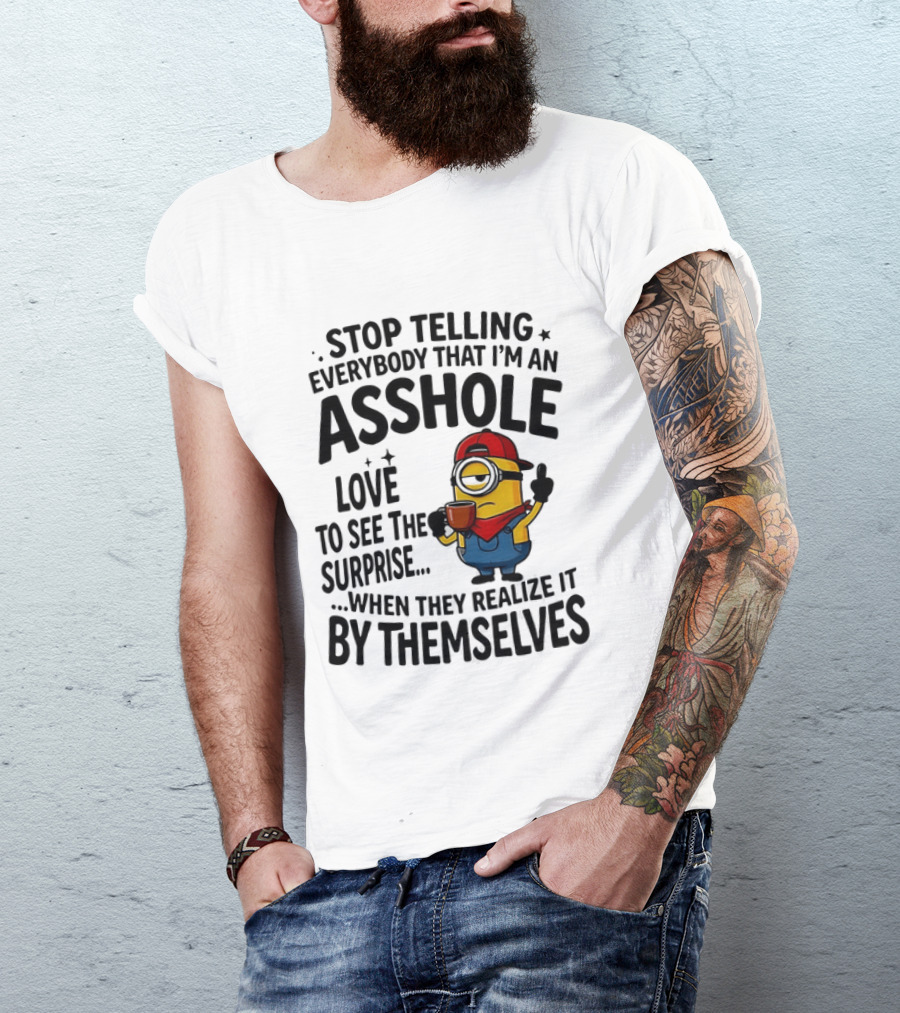 Minion Despicable Me Stop Telling Everybody That I'm An Asshole Love To See The Surprise When They Realize It By Themselves T-Shirt