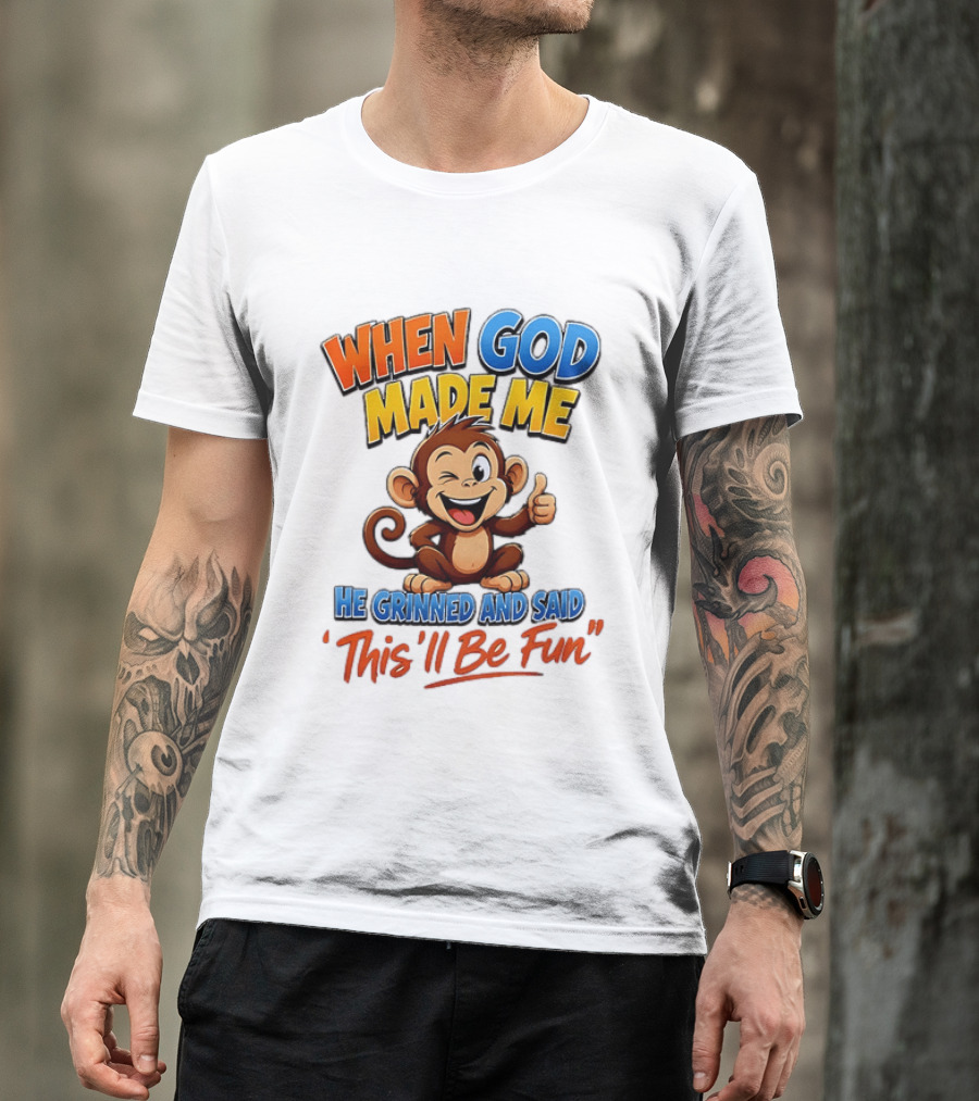 When God Made Me He Grinned And Said This'll Be Fun Monkey T-Shirt