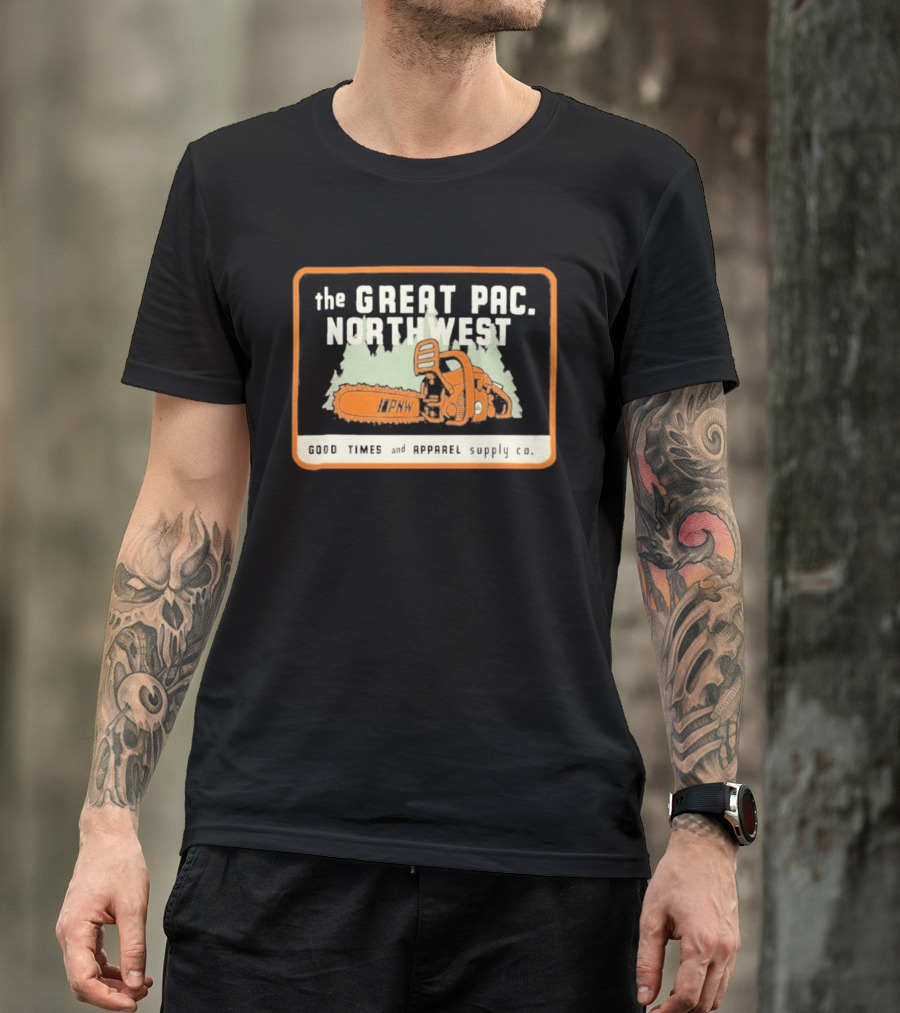 The Great Pac Northwest PNW Chainsaw Good Times And Apparel Supply Co T-Shirt