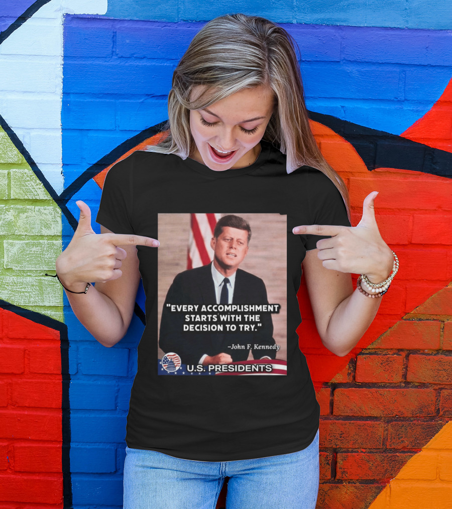 Every Accomplishment Starts With The Decision To Try John F. Kennedy U.S. Presidents T-Shirt
