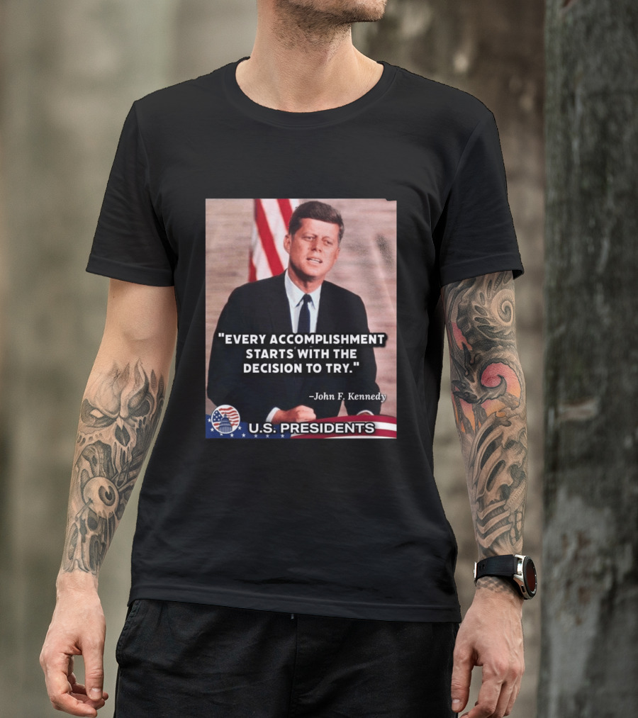 Every Accomplishment Starts With The Decision To Try John F. Kennedy U.S. Presidents T-Shirt