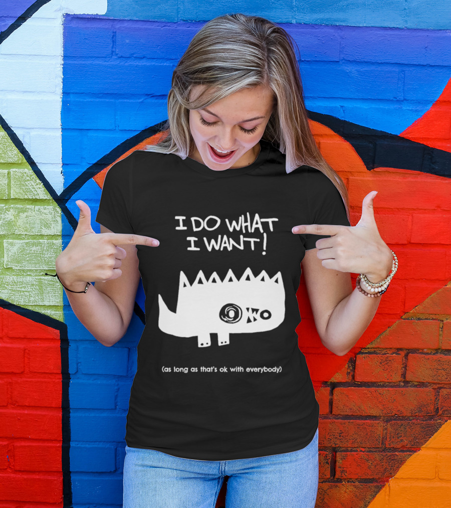 I Do What I Want As Long As That's Ok With Everybody Cute Spiky Creature T-Shirt