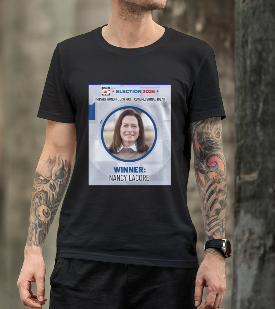 Election 2026 Winner Nancy Lacore Primary Runoff District 1 Congressional DEM Live 5 News T-Shirt