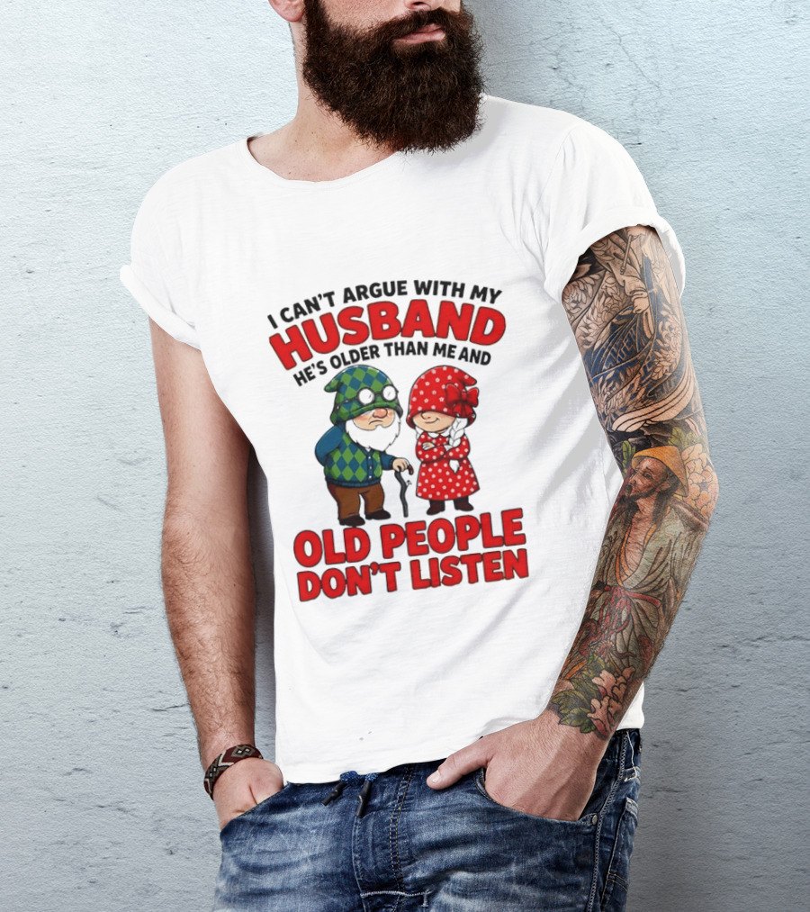 Gnomes I Can't Argue With My Husband He's Older Than Me And Old People Don't Listen T-Shirt