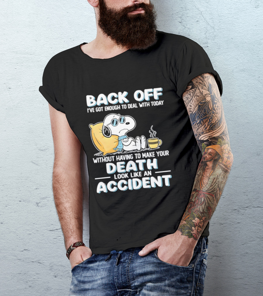 Snoopy Peanuts Back Off I've Got Enough To Deal With Today Without Having To Make Your Death Look Like An Accident T-Shirt