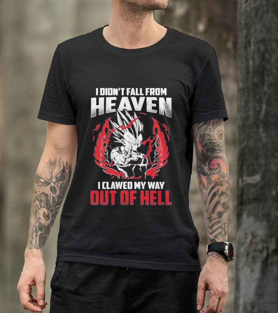 Majin Vegeta I Didn't Fall From Heaven I Clawed My Way Out Of Hell Anime T-Shirt