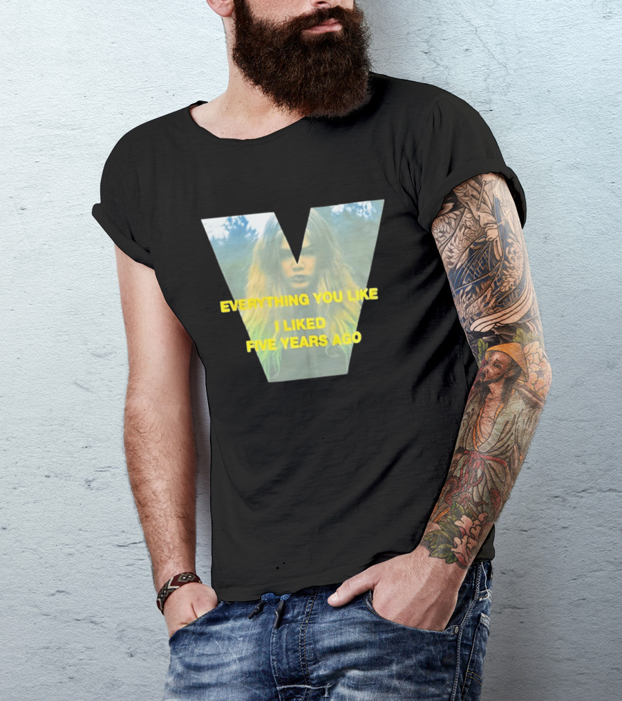 Everything You Like I Liked Five Years Ago Vintage Style V Shape T-Shirt