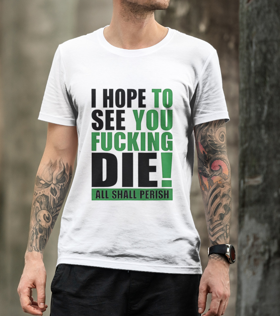 I Hope To See You Fucking Die All Shall Perish Metal Band Merchandise T-Shirt