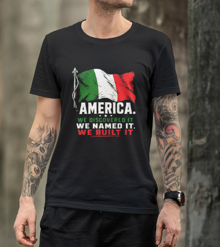 America We Discovered It We Named It We Built It Italian Flag T-Shirt