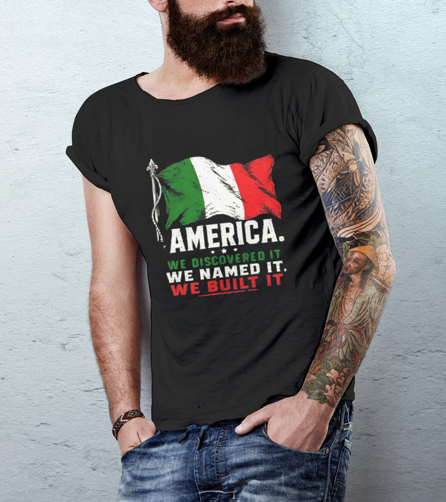 America We Discovered It We Named It We Built It Italian Flag T-Shirt