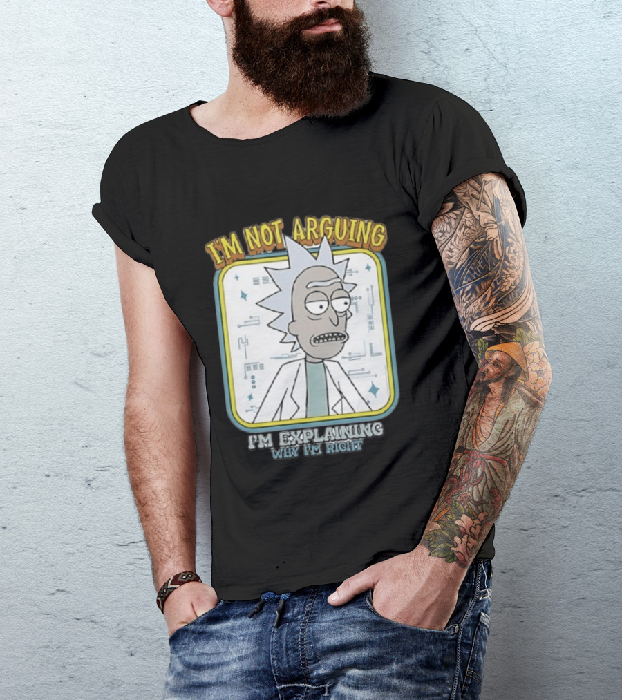 Rick Sanchez I'm Not Arguing I'm Explaining Why I'm Right T-Shirt