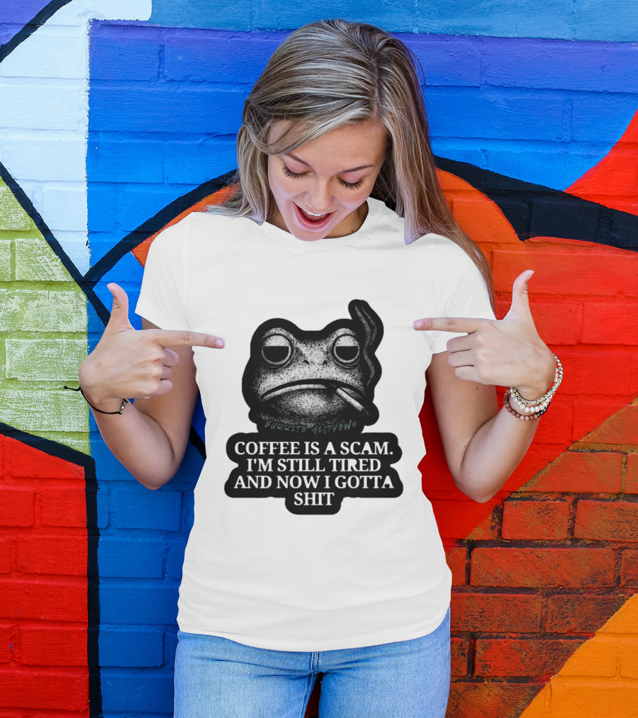 Burrito Meltdown Smoking Frog Coffee Is A Scam I'm Still Tired And Now I Gotta Shit T-Shirt