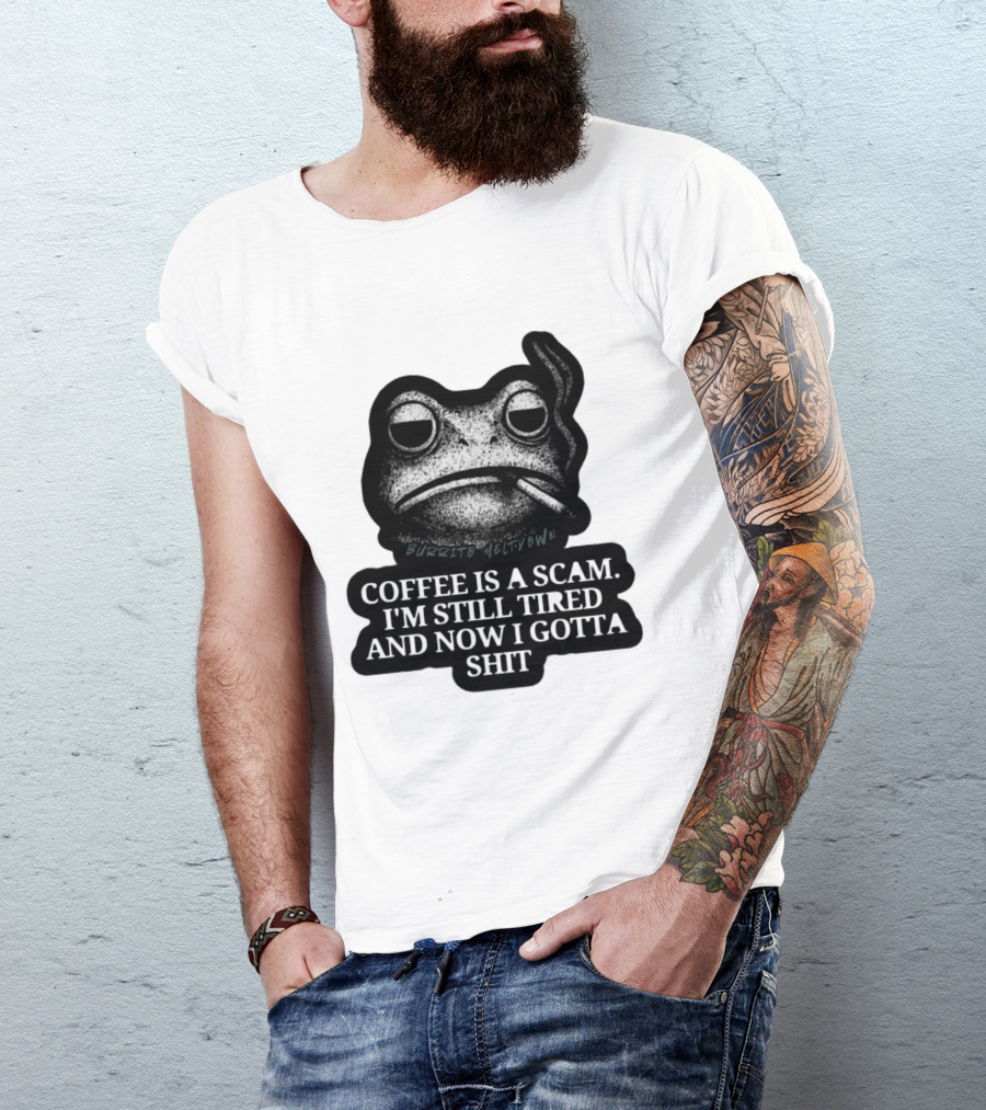 Burrito Meltdown Smoking Frog Coffee Is A Scam I'm Still Tired And Now I Gotta Shit T-Shirt
