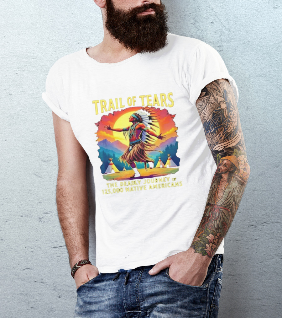 Trail Of Tears The Deadly Journey Of 125000 Native Americans Dance And Teepees T-Shirt