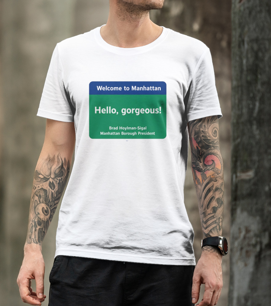 Welcome To Manhattan Hello Gorgeous Brad Hoylman Sigal New York Introduction T-Shirt