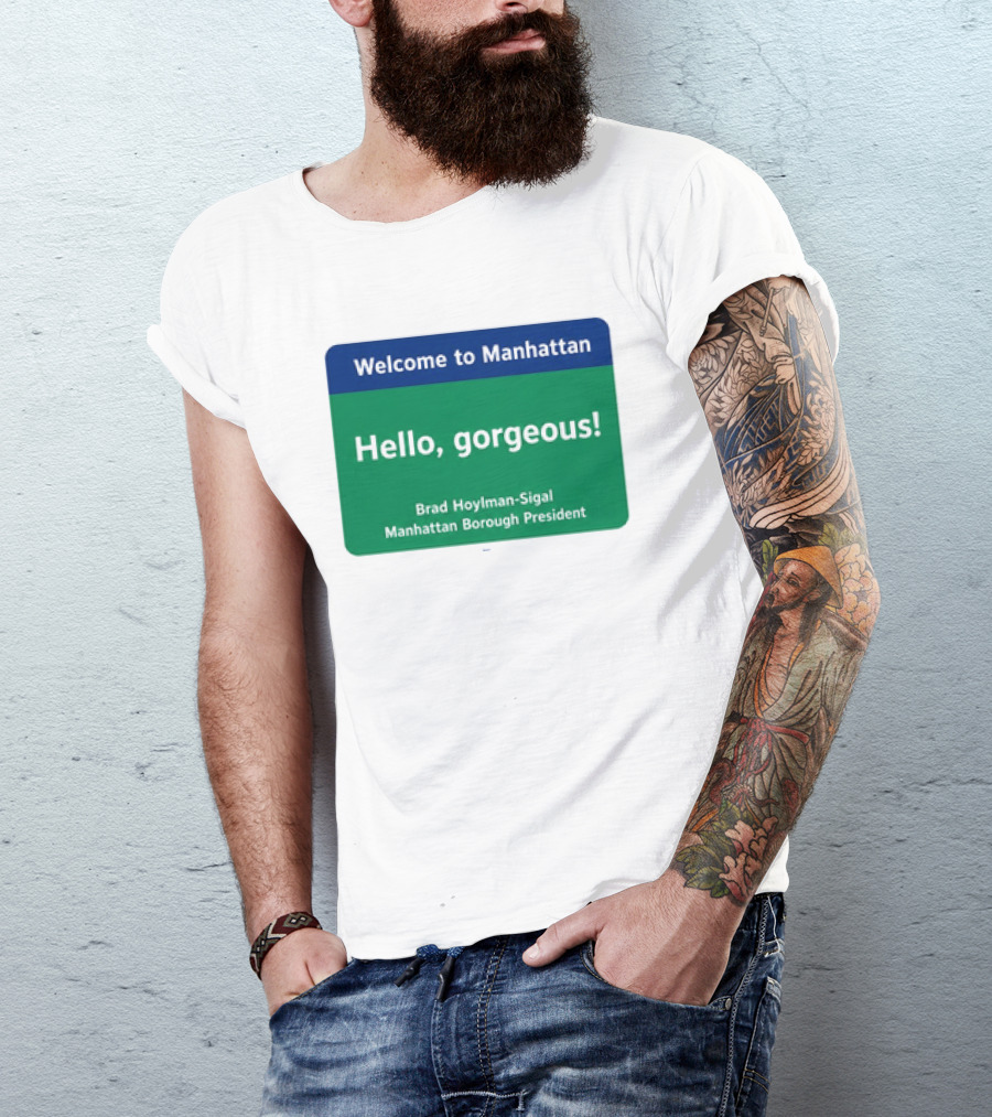 Welcome To Manhattan Hello Gorgeous Brad Hoylman Sigal New York Introduction T-Shirt