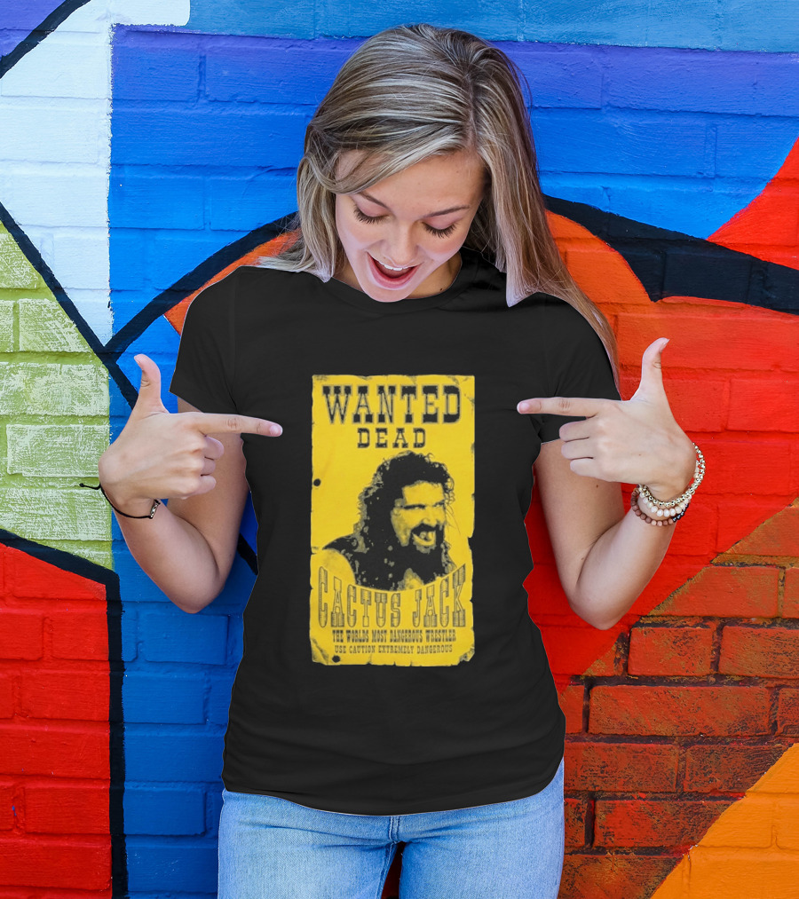 Wanted Dead Cactus Jack The Worlds Most Dangerous Wrestler Use Caution Extremely Dangerous T-Shirt