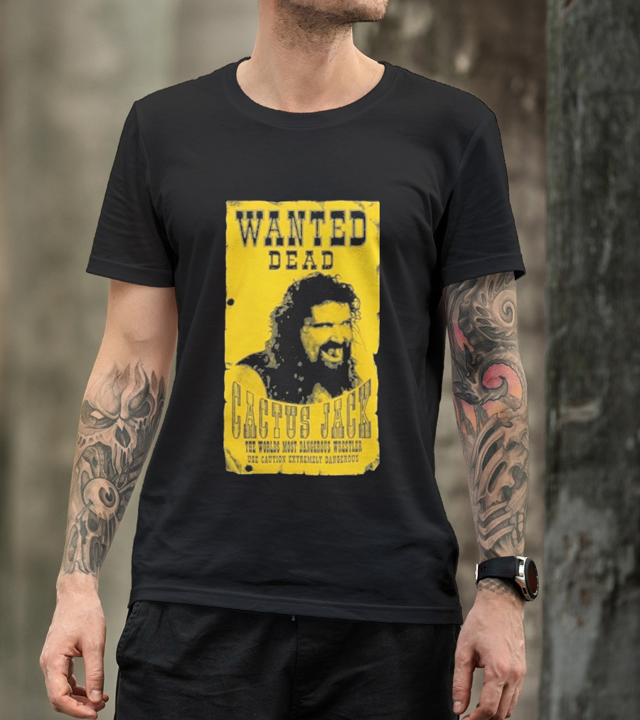 Wanted Dead Cactus Jack The Worlds Most Dangerous Wrestler Use Caution Extremely Dangerous T-Shirt
