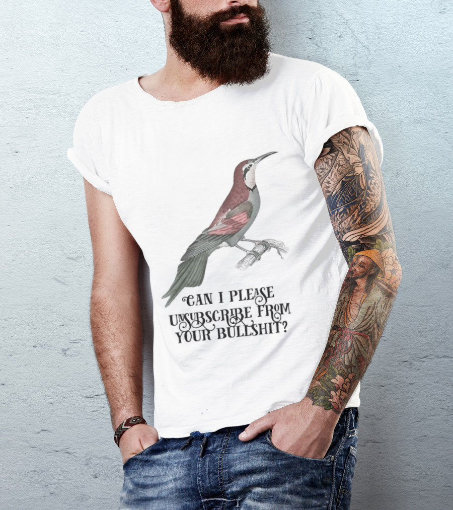Can I Please Unsubscribe From Your Bullshit Bird T-Shirt