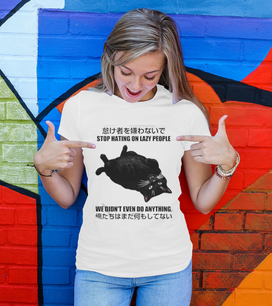 Stop Hating On Lazy People We Didn't Even Do Anything Black Cat Lying Down T-Shirt