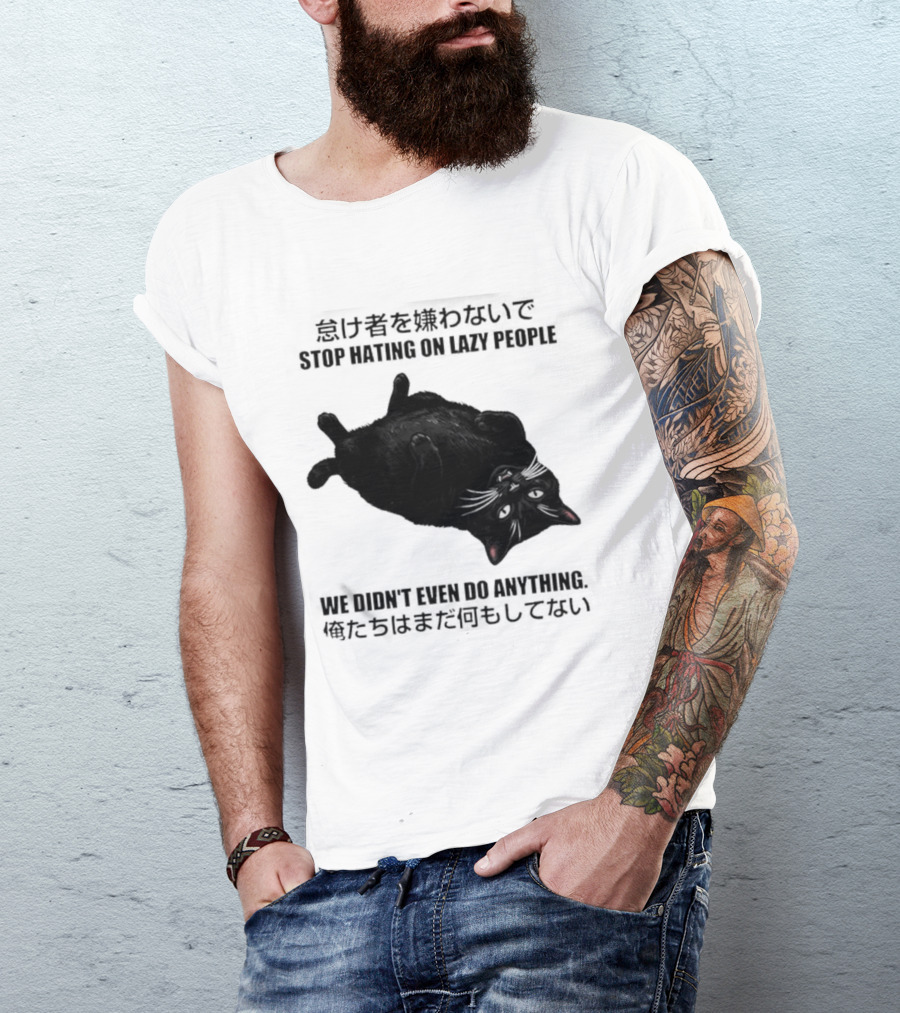 Stop Hating On Lazy People We Didn't Even Do Anything Black Cat Lying Down T-Shirt