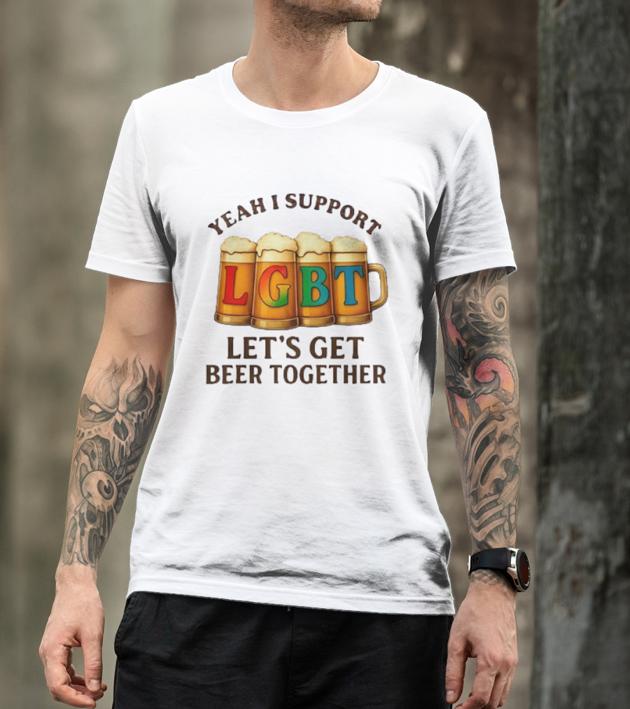 Yeah I Support LGBT Let's Get Beer Together T-Shirt