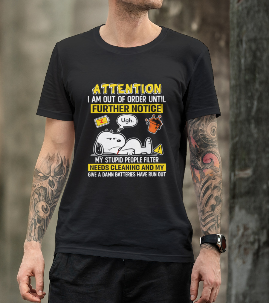 Attention I Am Out Of Order Until Further Notice My Stupid People Filter Needs Cleaning And My Give A Damn Batteries Have Run Out Snoopy T-Shirt