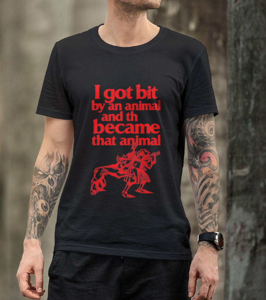 I Got Bit By An Animal And Became That Animal T-Shirt