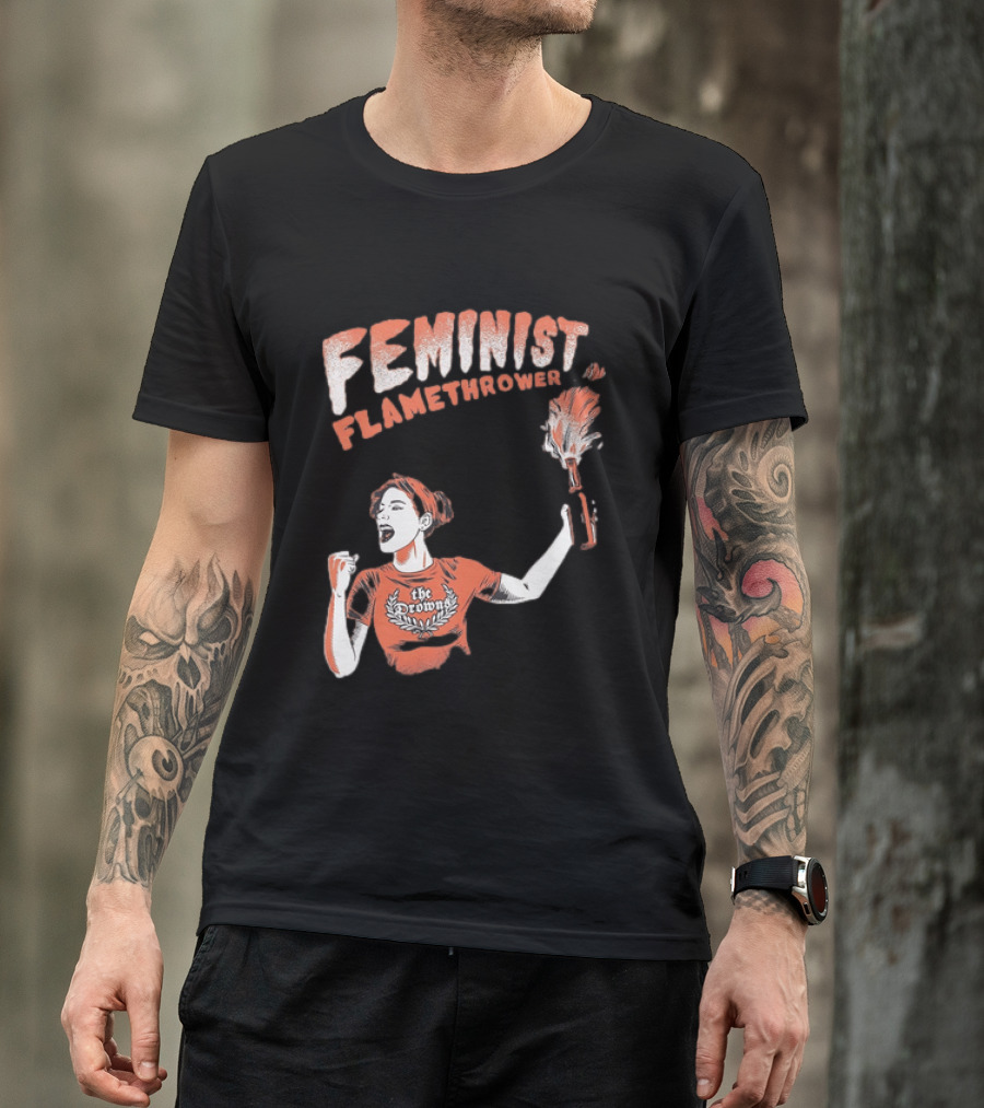 The Drowns Feminist Flamethrower Punk Rock Bold Empowerment T-Shirt