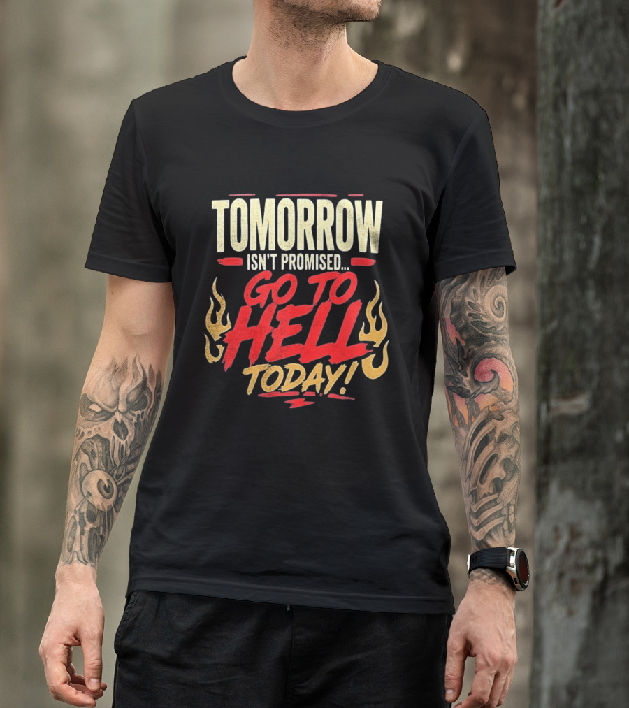 Tomorrow Isn't Promised Go To Hell Today Fiery Flames T-Shirt