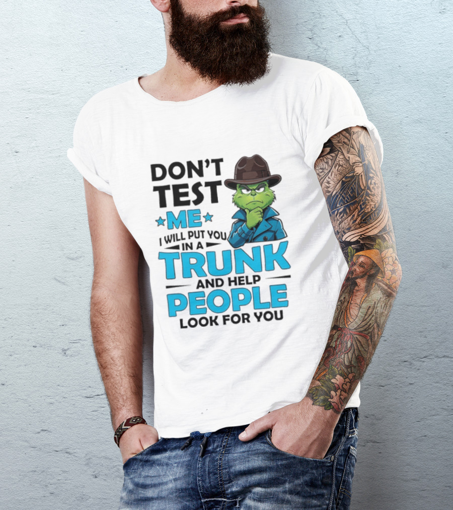 Don't Test Me Grinch I Will Put You In A Trunk And Help People Look For You T-Shirt